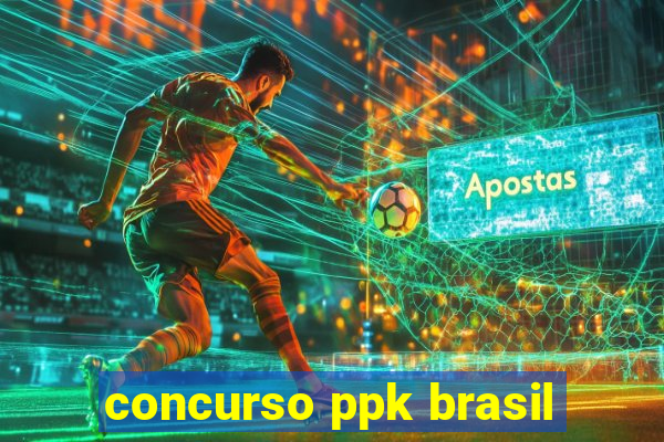 concurso ppk brasil